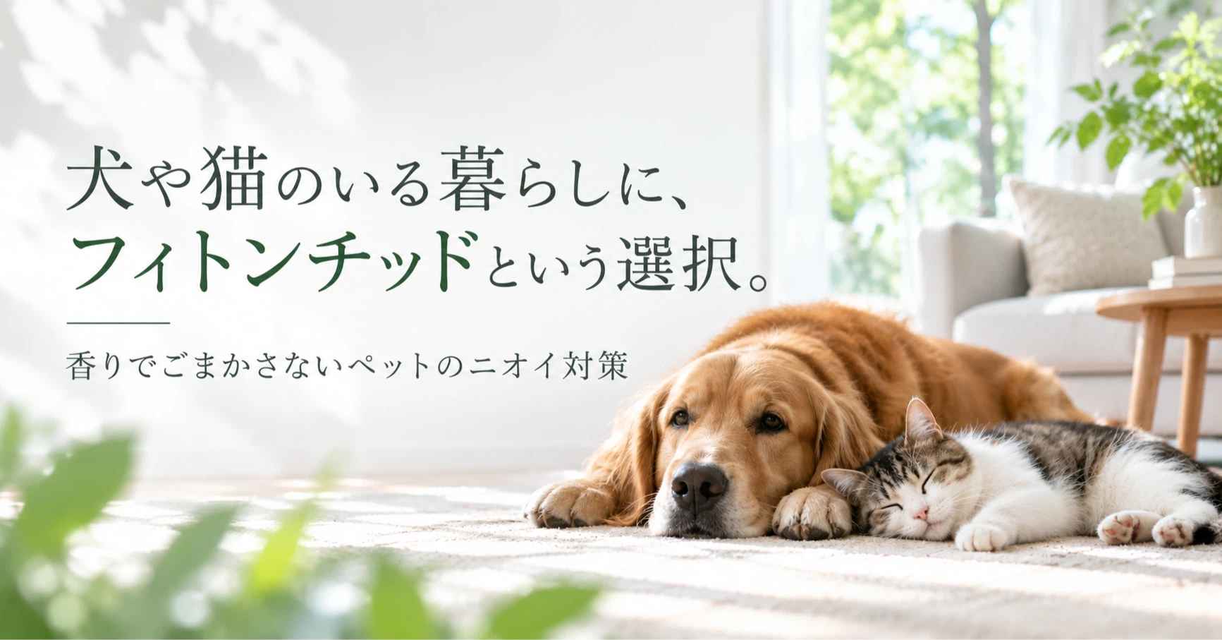 NEW犬や猫のいる暮らしに、フィトンチッドという選択。香りでごまかさないペットのニオイ対策